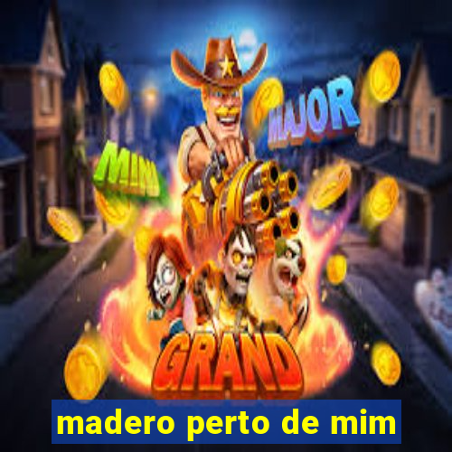 madero perto de mim